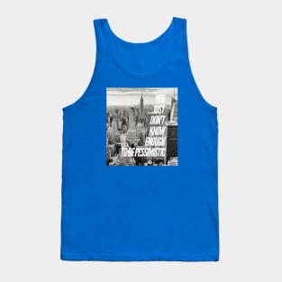 YOU JUST DON'T KNOW ENOUGH TO BE PESSIMISTIC Tank Top
